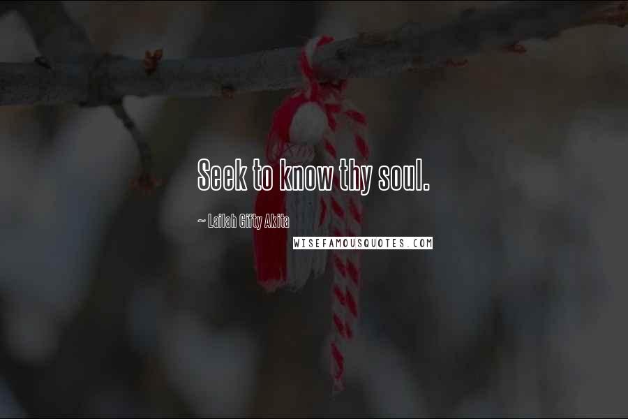 Lailah Gifty Akita Quotes: Seek to know thy soul.