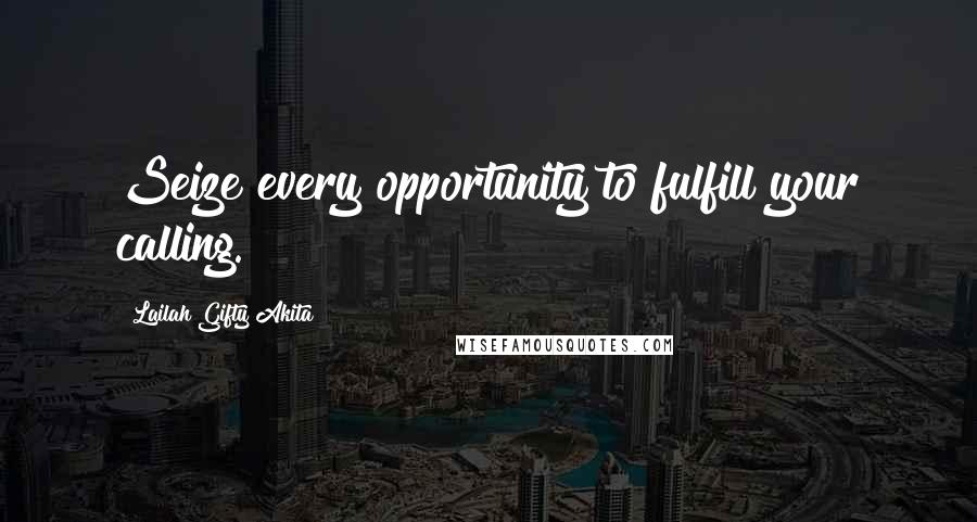 Lailah Gifty Akita Quotes: Seize every opportunity to fulfill your calling.