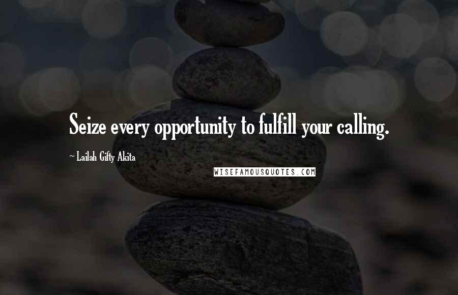 Lailah Gifty Akita Quotes: Seize every opportunity to fulfill your calling.