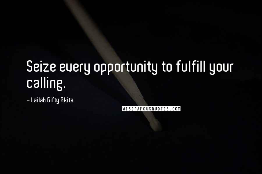 Lailah Gifty Akita Quotes: Seize every opportunity to fulfill your calling.