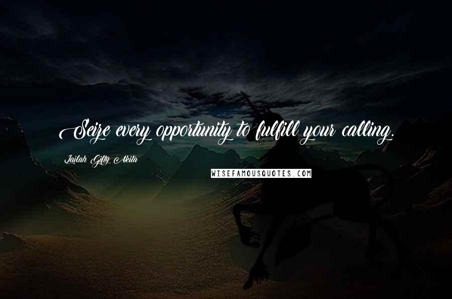 Lailah Gifty Akita Quotes: Seize every opportunity to fulfill your calling.