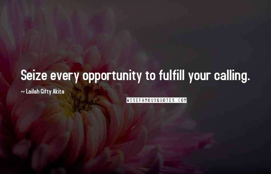 Lailah Gifty Akita Quotes: Seize every opportunity to fulfill your calling.