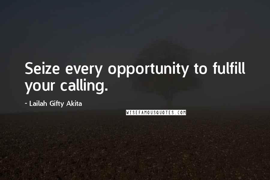 Lailah Gifty Akita Quotes: Seize every opportunity to fulfill your calling.