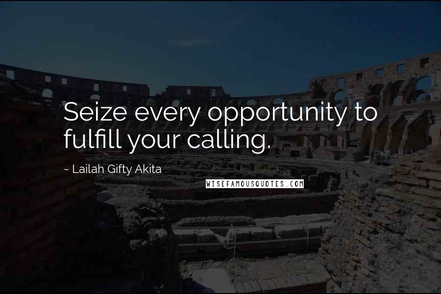 Lailah Gifty Akita Quotes: Seize every opportunity to fulfill your calling.