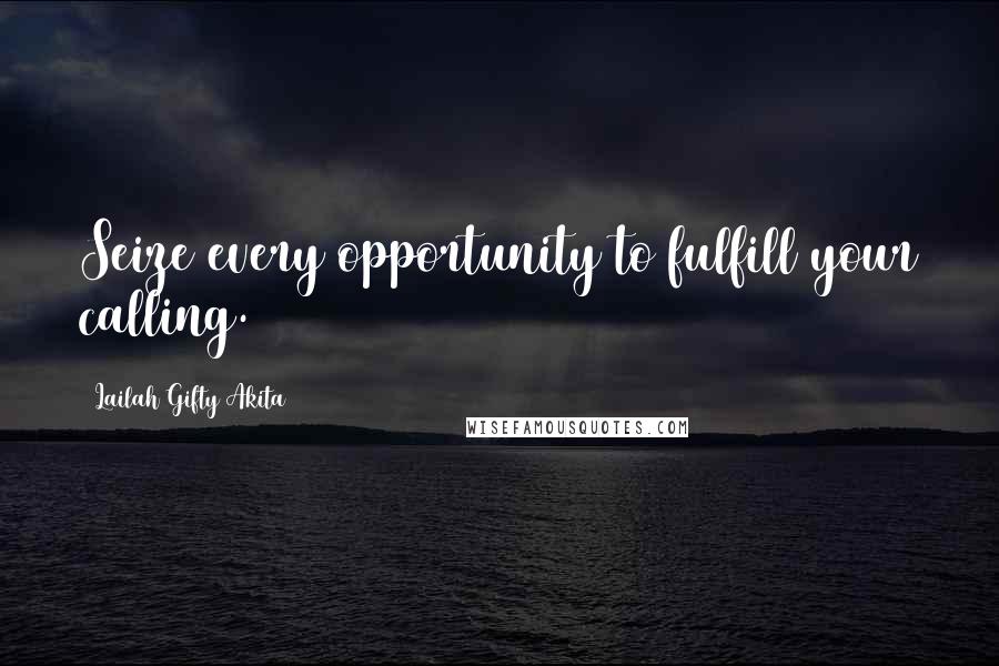 Lailah Gifty Akita Quotes: Seize every opportunity to fulfill your calling.