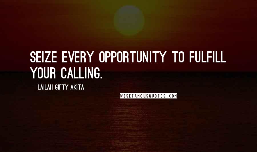 Lailah Gifty Akita Quotes: Seize every opportunity to fulfill your calling.
