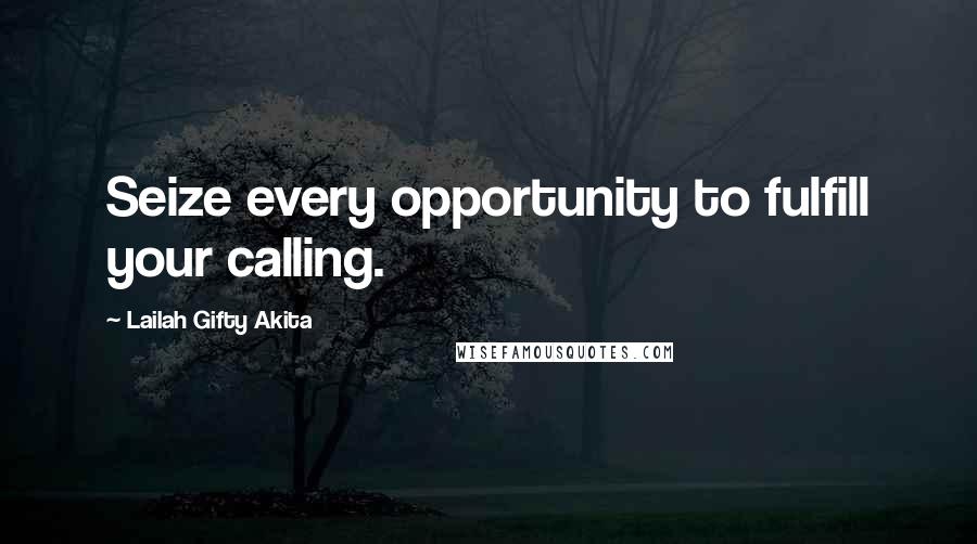 Lailah Gifty Akita Quotes: Seize every opportunity to fulfill your calling.