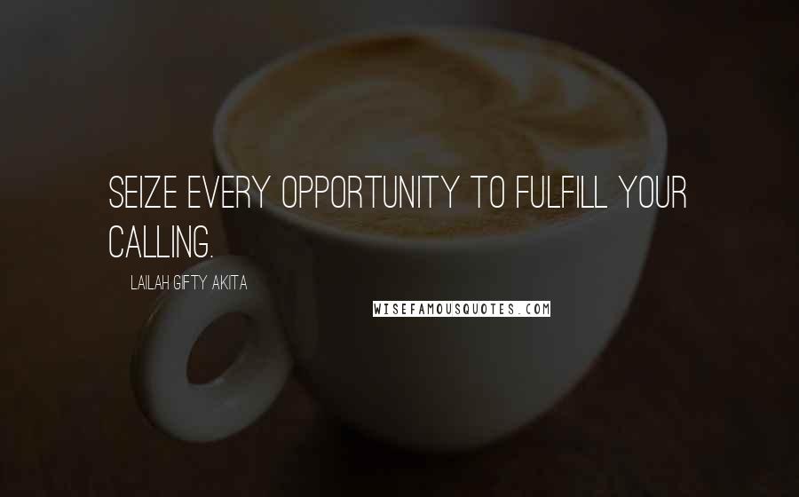 Lailah Gifty Akita Quotes: Seize every opportunity to fulfill your calling.