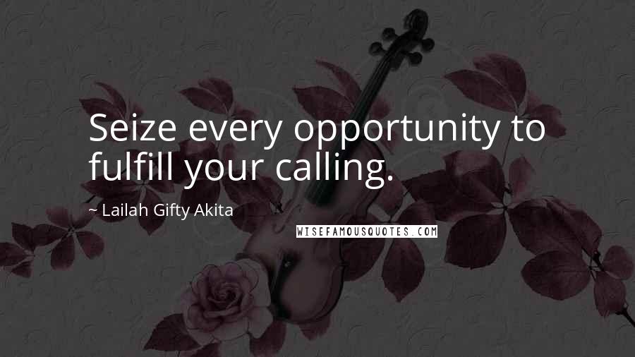 Lailah Gifty Akita Quotes: Seize every opportunity to fulfill your calling.