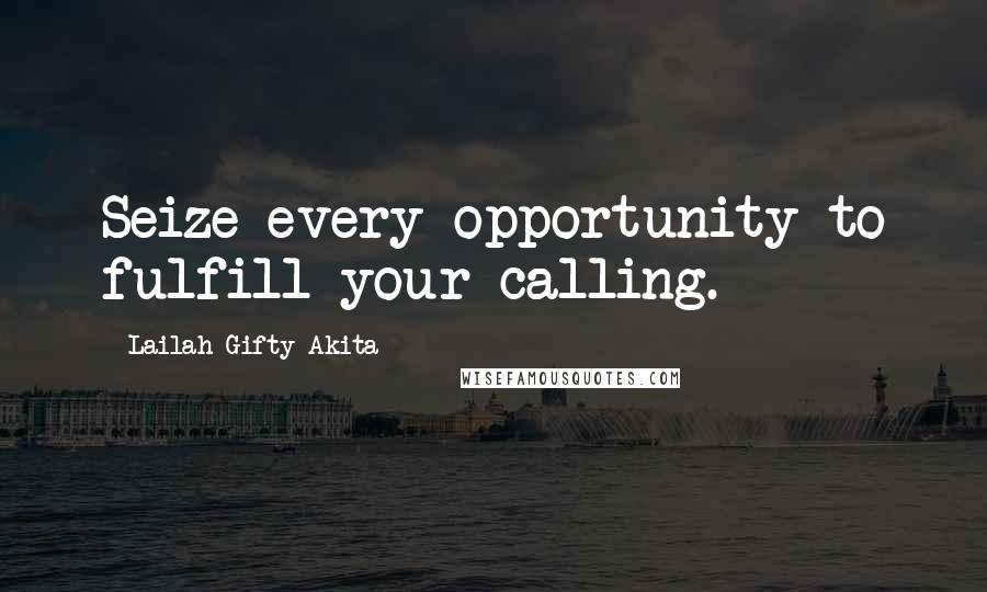 Lailah Gifty Akita Quotes: Seize every opportunity to fulfill your calling.