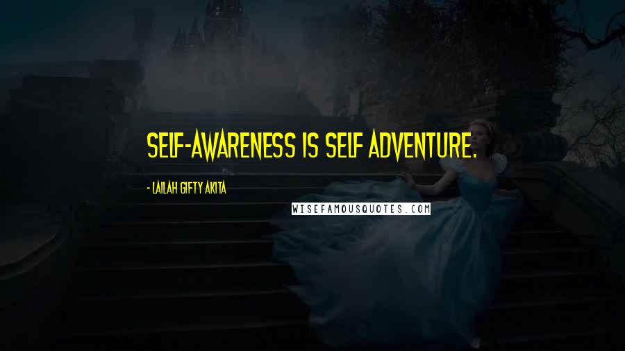 Lailah Gifty Akita Quotes: Self-awareness is self adventure.