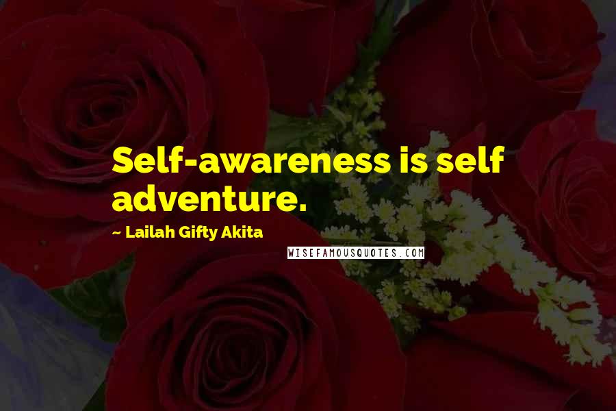 Lailah Gifty Akita Quotes: Self-awareness is self adventure.