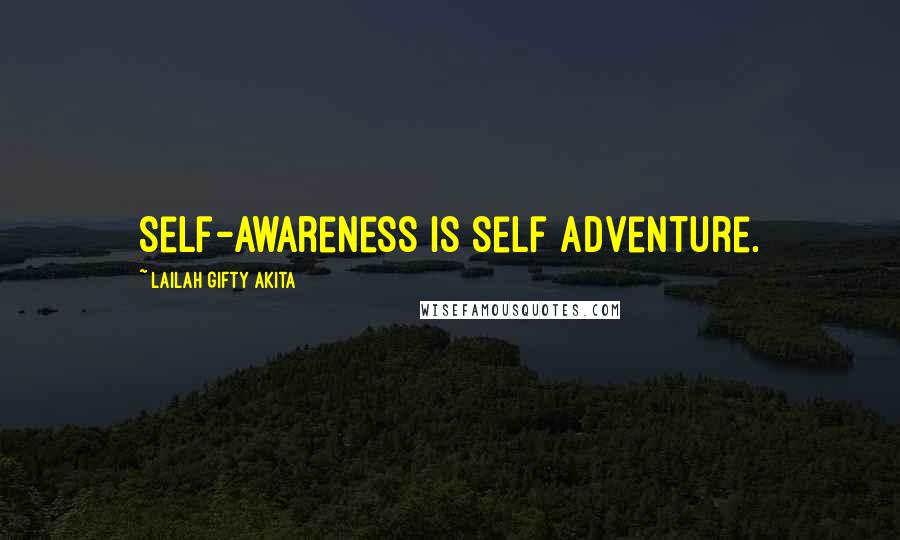 Lailah Gifty Akita Quotes: Self-awareness is self adventure.