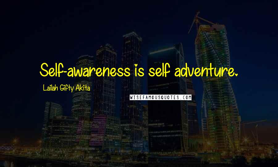 Lailah Gifty Akita Quotes: Self-awareness is self adventure.