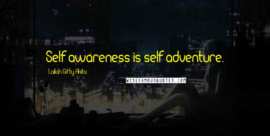 Lailah Gifty Akita Quotes: Self-awareness is self adventure.