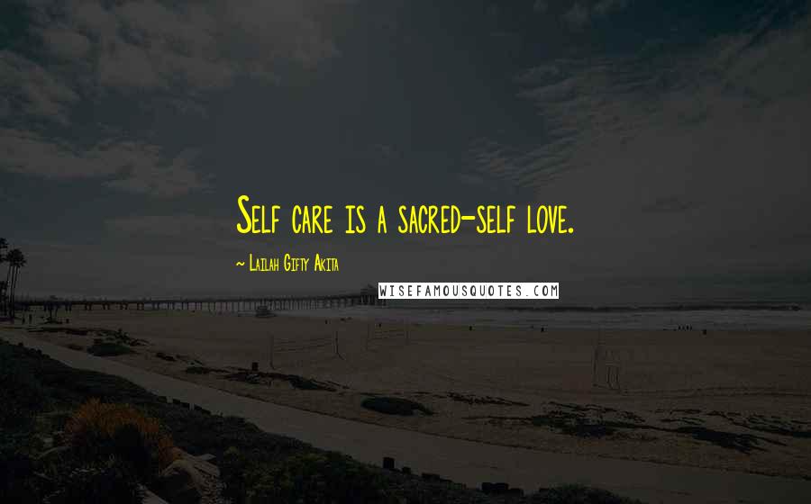 Lailah Gifty Akita Quotes: Self care is a sacred-self love.
