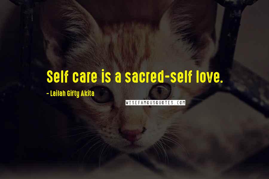 Lailah Gifty Akita Quotes: Self care is a sacred-self love.