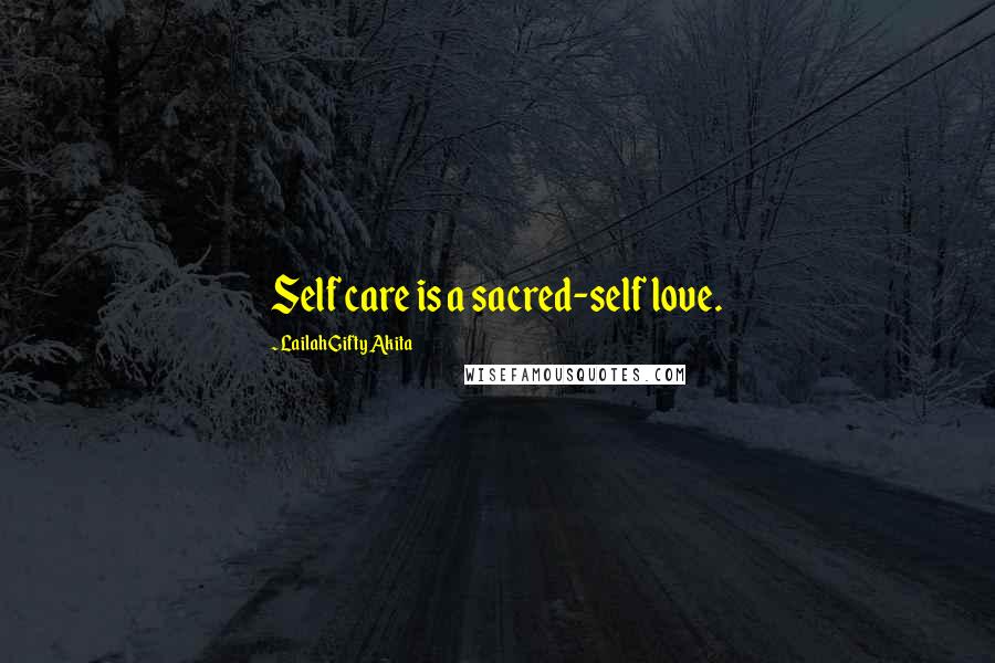 Lailah Gifty Akita Quotes: Self care is a sacred-self love.