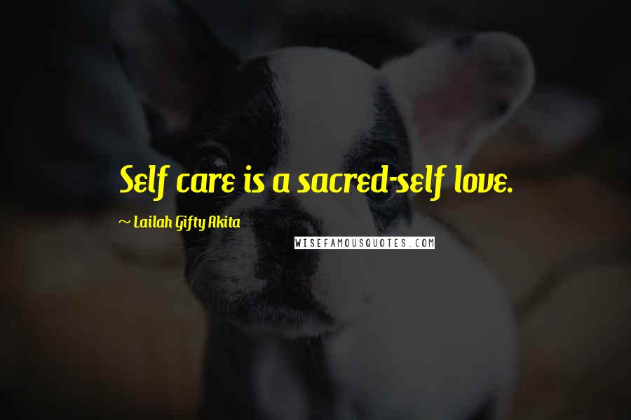 Lailah Gifty Akita Quotes: Self care is a sacred-self love.