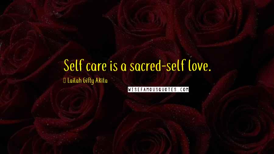 Lailah Gifty Akita Quotes: Self care is a sacred-self love.