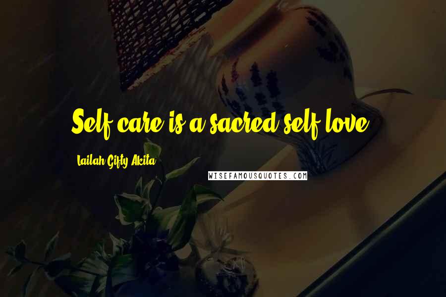 Lailah Gifty Akita Quotes: Self care is a sacred-self love.