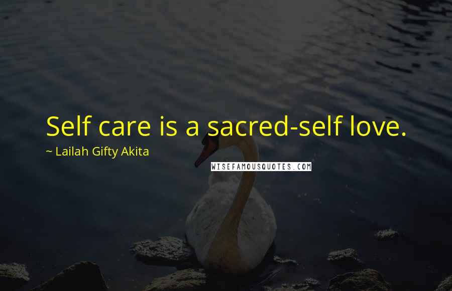 Lailah Gifty Akita Quotes: Self care is a sacred-self love.