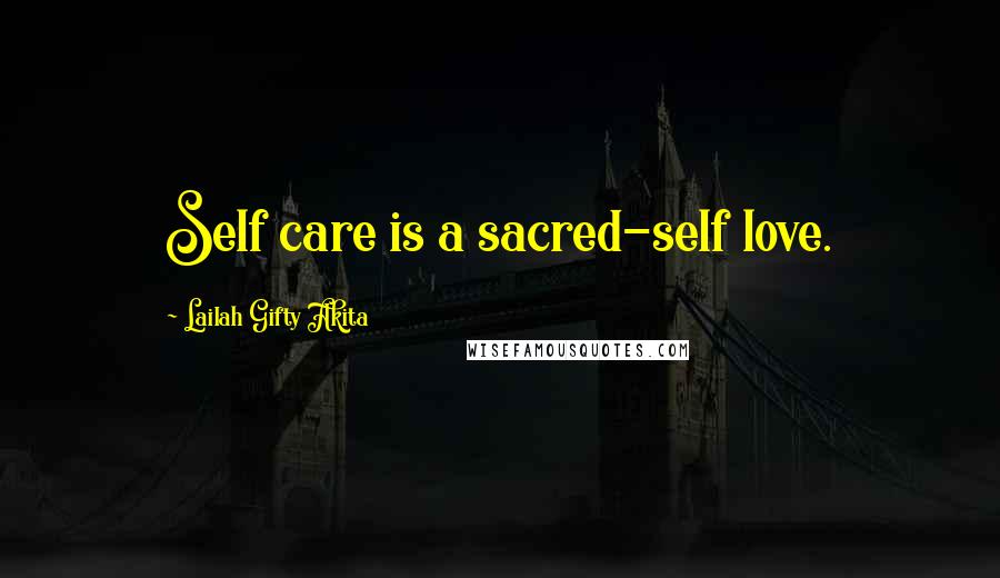 Lailah Gifty Akita Quotes: Self care is a sacred-self love.