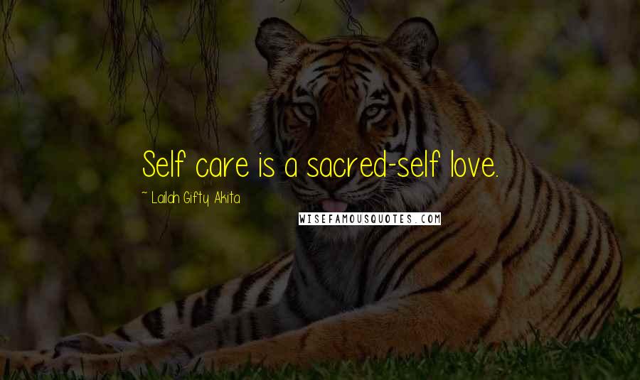 Lailah Gifty Akita Quotes: Self care is a sacred-self love.