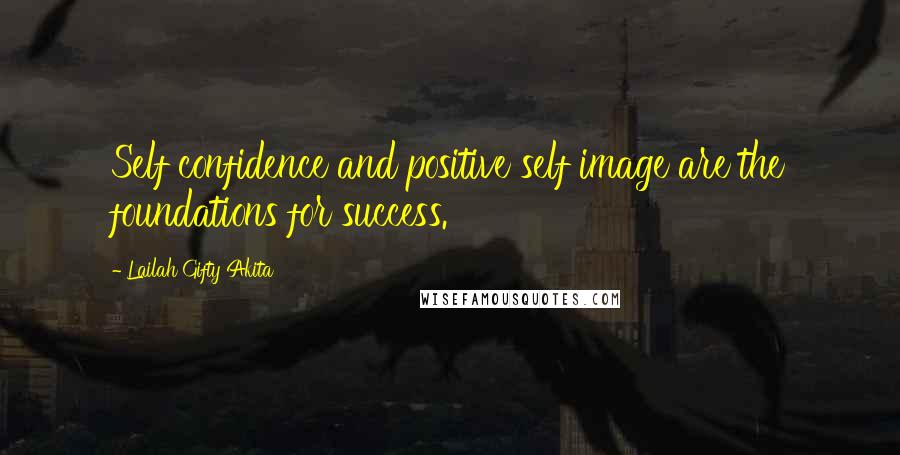 Lailah Gifty Akita Quotes: Self confidence and positive self image are the foundations for success.