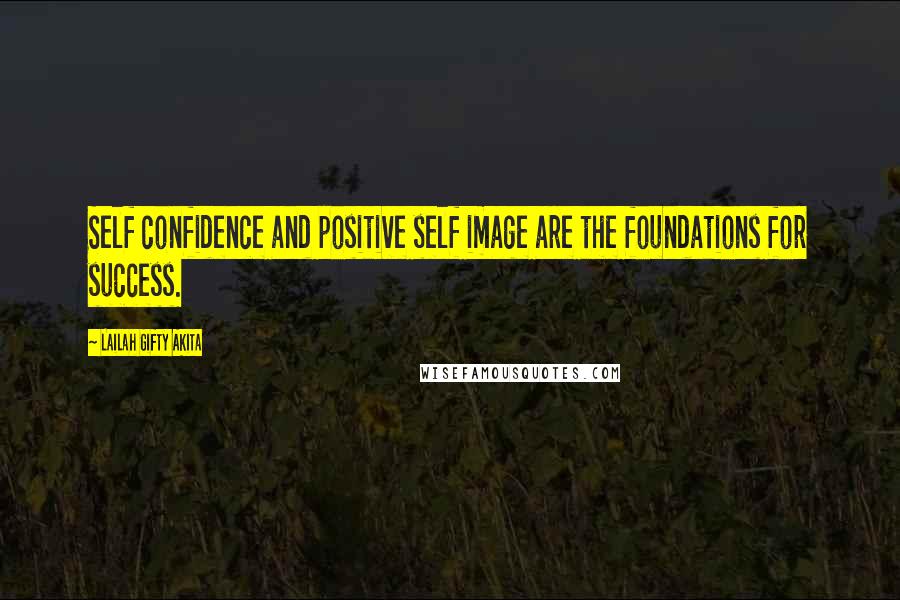 Lailah Gifty Akita Quotes: Self confidence and positive self image are the foundations for success.