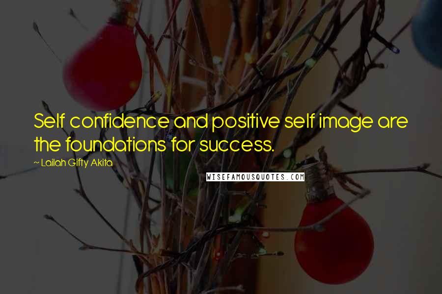 Lailah Gifty Akita Quotes: Self confidence and positive self image are the foundations for success.