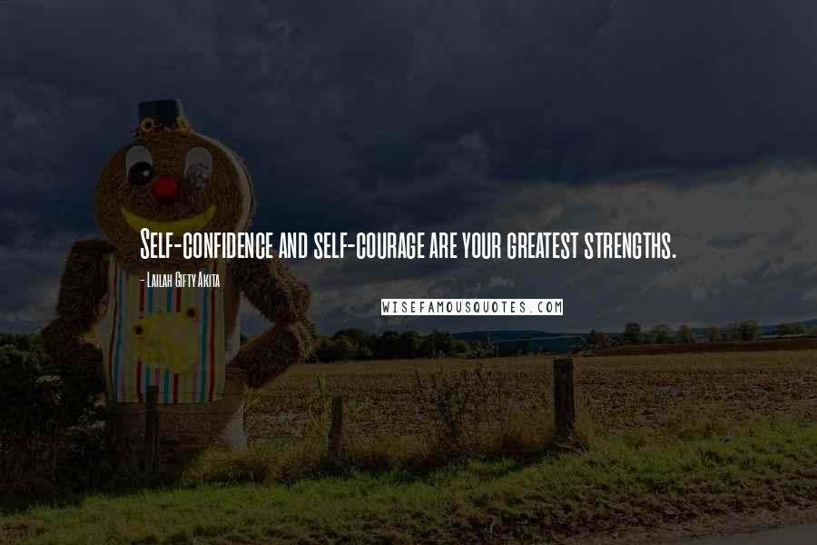 Lailah Gifty Akita Quotes: Self-confidence and self-courage are your greatest strengths.