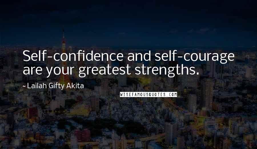 Lailah Gifty Akita Quotes: Self-confidence and self-courage are your greatest strengths.