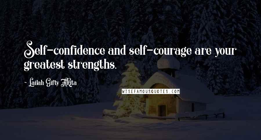 Lailah Gifty Akita Quotes: Self-confidence and self-courage are your greatest strengths.