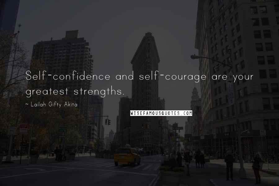 Lailah Gifty Akita Quotes: Self-confidence and self-courage are your greatest strengths.