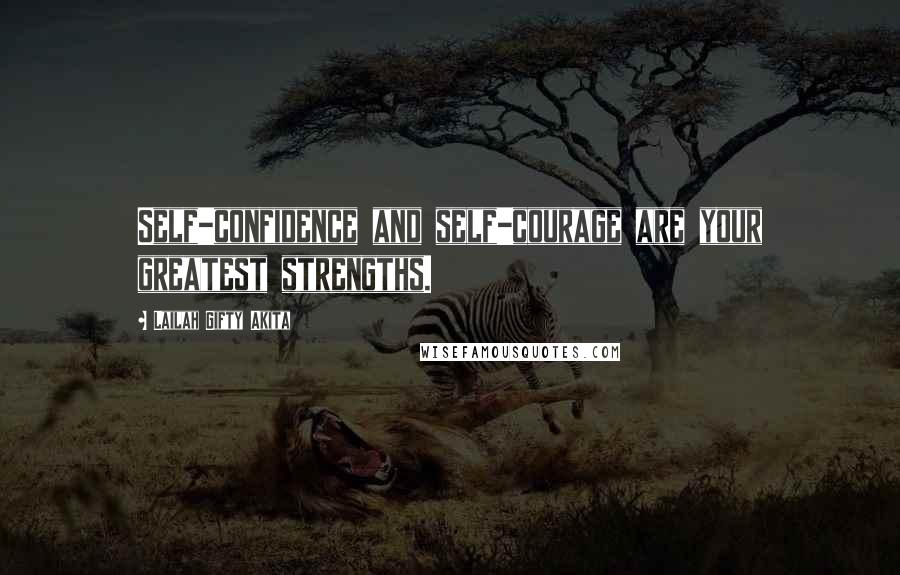 Lailah Gifty Akita Quotes: Self-confidence and self-courage are your greatest strengths.