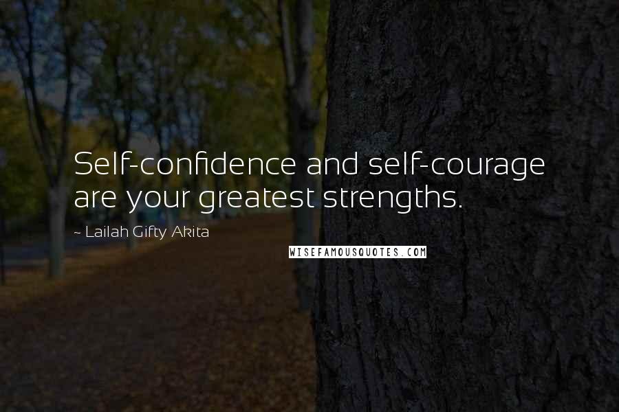 Lailah Gifty Akita Quotes: Self-confidence and self-courage are your greatest strengths.