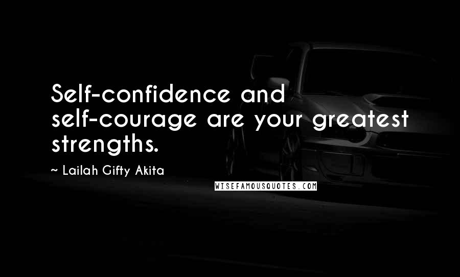 Lailah Gifty Akita Quotes: Self-confidence and self-courage are your greatest strengths.