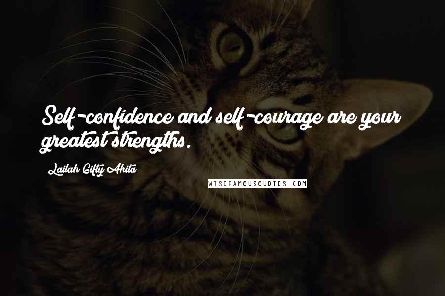 Lailah Gifty Akita Quotes: Self-confidence and self-courage are your greatest strengths.