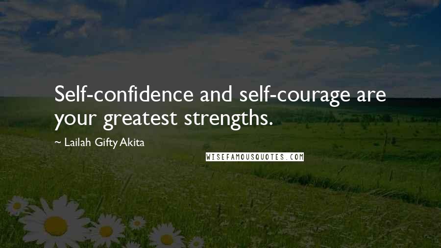 Lailah Gifty Akita Quotes: Self-confidence and self-courage are your greatest strengths.