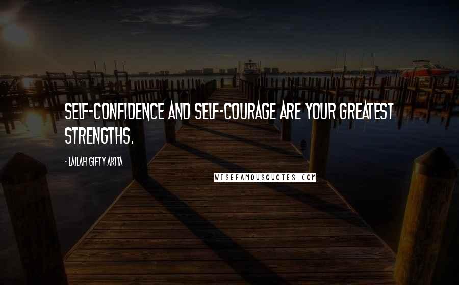 Lailah Gifty Akita Quotes: Self-confidence and self-courage are your greatest strengths.