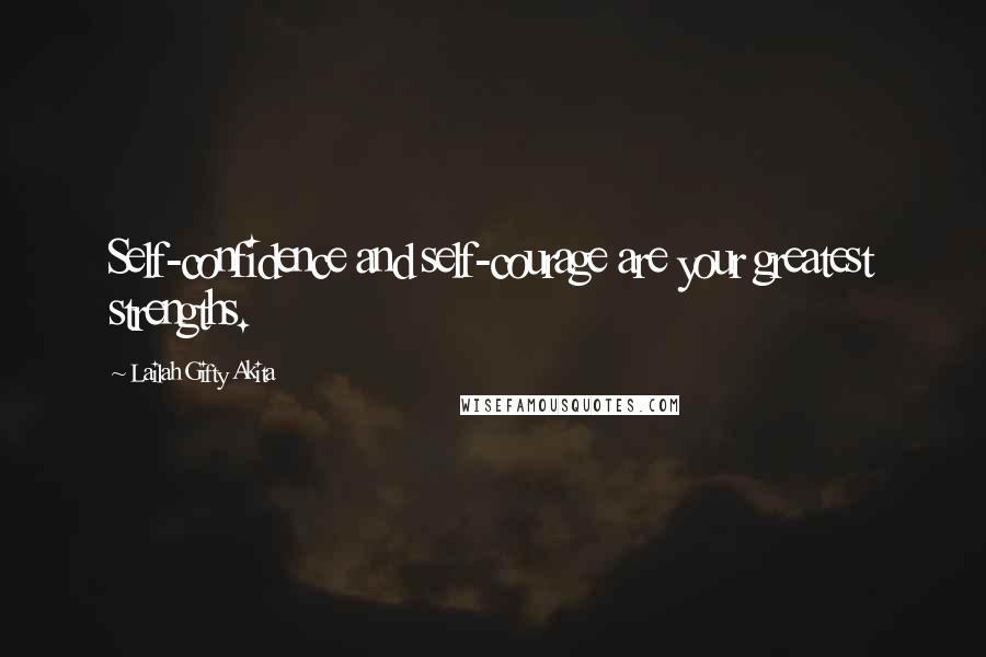 Lailah Gifty Akita Quotes: Self-confidence and self-courage are your greatest strengths.