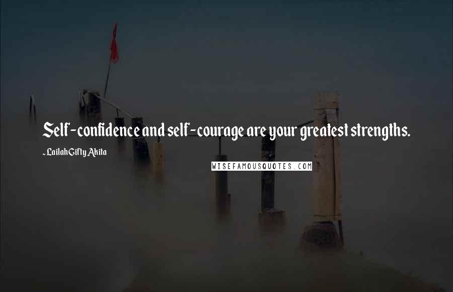 Lailah Gifty Akita Quotes: Self-confidence and self-courage are your greatest strengths.