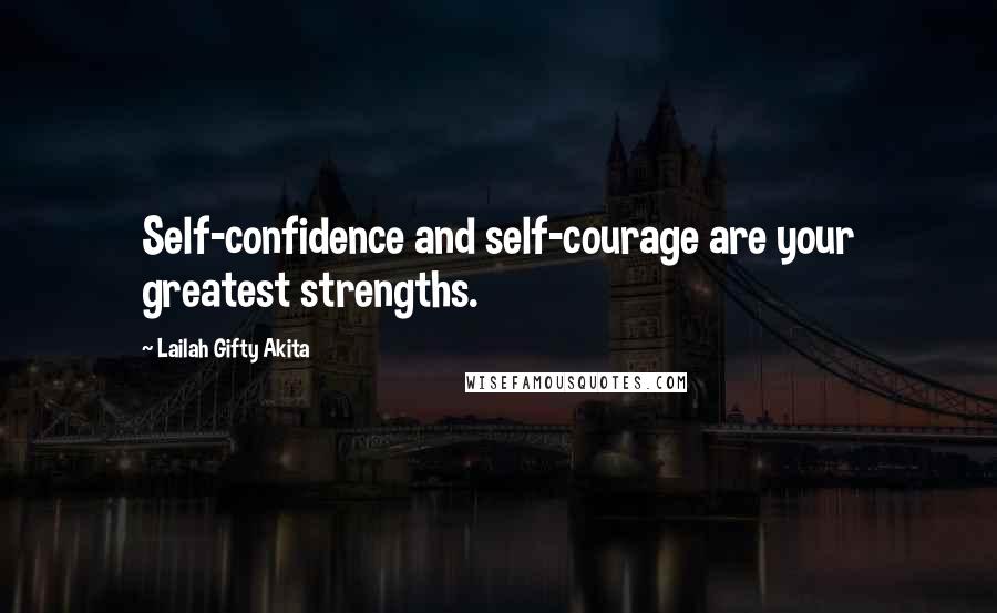 Lailah Gifty Akita Quotes: Self-confidence and self-courage are your greatest strengths.