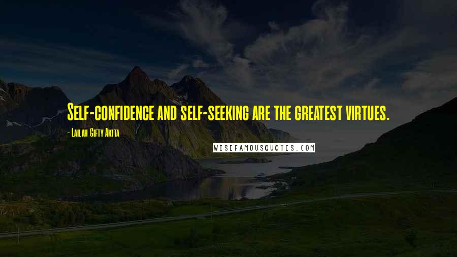 Lailah Gifty Akita Quotes: Self-confidence and self-seeking are the greatest virtues.