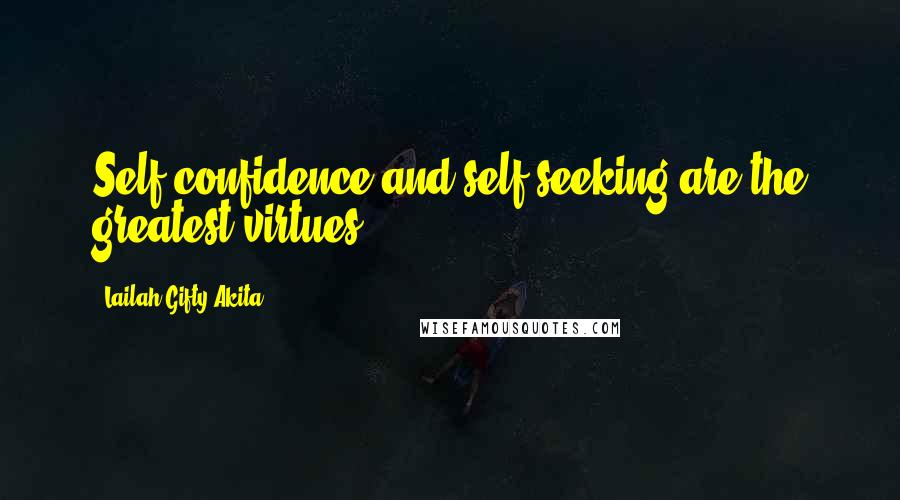 Lailah Gifty Akita Quotes: Self-confidence and self-seeking are the greatest virtues.