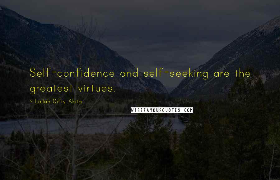 Lailah Gifty Akita Quotes: Self-confidence and self-seeking are the greatest virtues.