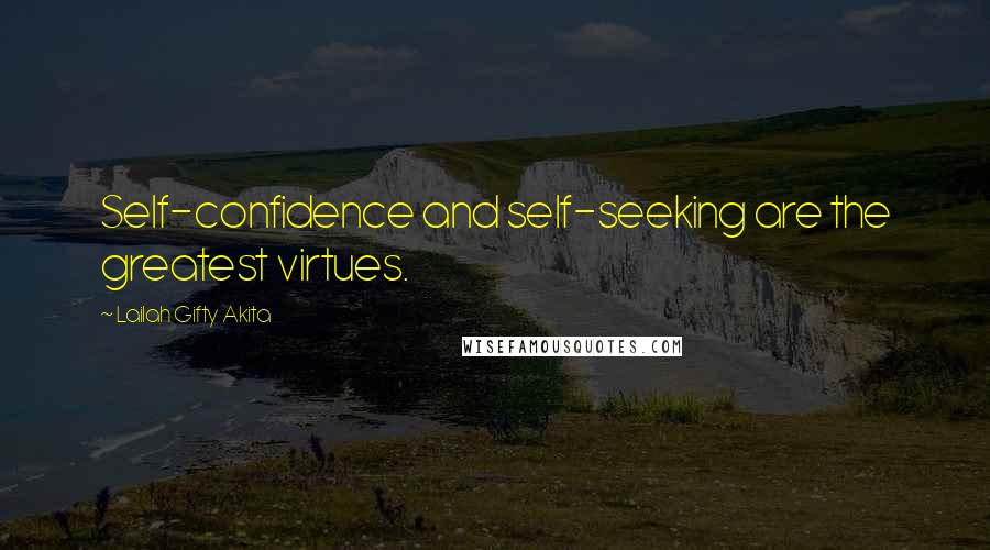 Lailah Gifty Akita Quotes: Self-confidence and self-seeking are the greatest virtues.