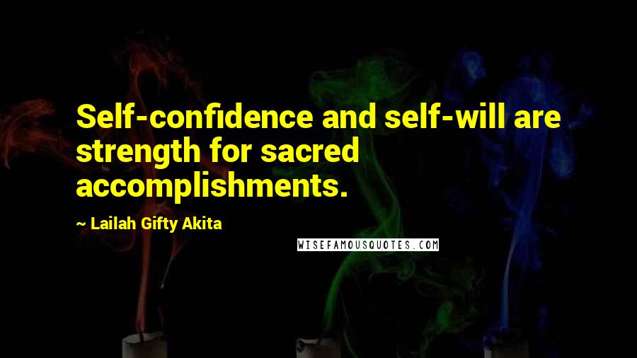 Lailah Gifty Akita Quotes: Self-confidence and self-will are strength for sacred accomplishments.