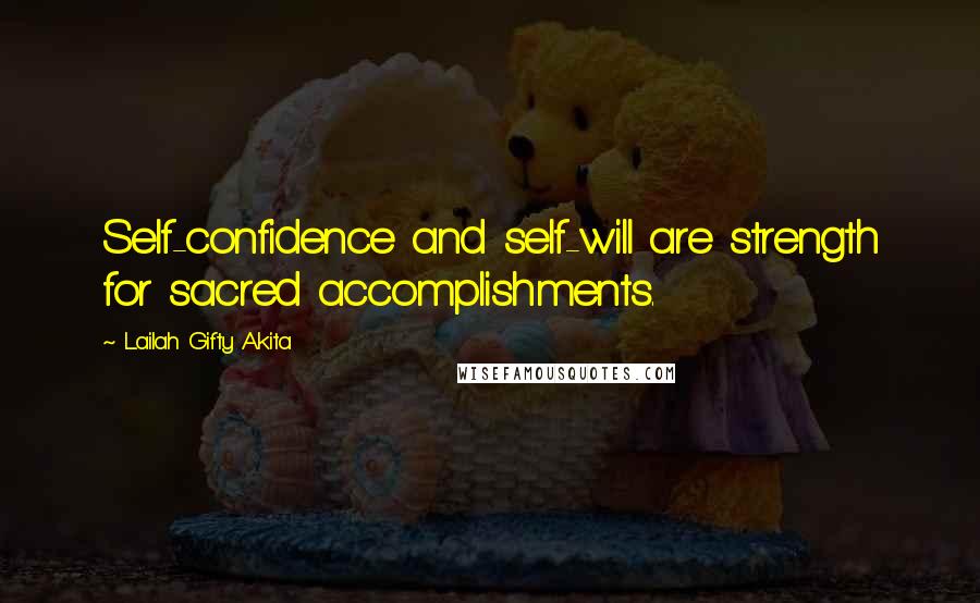 Lailah Gifty Akita Quotes: Self-confidence and self-will are strength for sacred accomplishments.